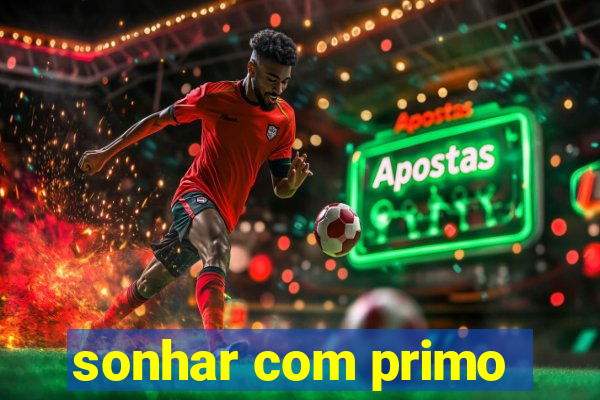 sonhar com primo